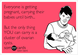 Everyone Is Getting Pregnant Carrying Their Babies Until Birth But The Only Thing You Can Carry Is A Cluster Of Ovarian Cysts Baby Ecard