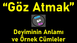 Goz Atmak Deyiminin Anlami Ve 10 Ornek Cumle Deyimlerin Ozellikleri Youtube