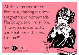 All These Moms Are On Pinterest Making Rainbow Spaghetti And Homemade Playdough And I M All Like I Took A Shower Today And Ke With Images Funny Quotes Laugh Haha Funny