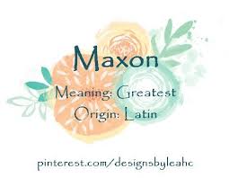 Baby Boy Name Maxon Meaning Greatest Origin Latin Www Pinterest Com Designsbyleahc Maxon Max Baby Boy Name Meanings Boy Names Baby Boy Names