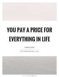 You Pay A Price For Everything In Life Picture Quotes