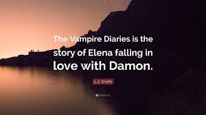 Discover and share love quotes from vampire diaries. L J Smith Quote The Vampire Diaries Is The Story Of Elena Falling In Love With Damon