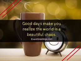 I fill so empty and you alone can fill that empty space the angel of my life. 120 Cutest Have A Good Day Quotes To Spread Smile