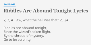 Riddles are abound tonight since the wizard's taken flight by the shroud of mystery go to be serenity. Riddles Are Abound Tonight Lyrics By Sausage 2 3 4 Aw