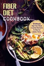 While a low fat diet is good, it is important that you do not dismiss all fats, however. Fiber Diet Cookbook 50 Ultimate High Fiber Meals Essential Nutrients To Help Our Bodies Thrive By Sheldon Robertson