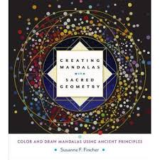 Combine geometric designs while honoring the entire universe! Creating Mandalas With Sacred Geometry Color And Draw Mandalas Using Ancient Principles By Susanne F Fincher