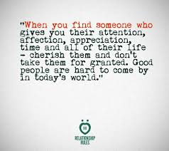 When You Find Someone Who Gives You Their Attention Affection Time And All Of Their Life Cherish Them A Wise Words Quotes Sign Quotes Relationship Rules