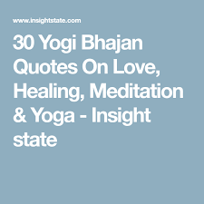 41 Yogi Bhajan Quotes On Love Healing Meditation Yoga Insight State Yogi Bhajan Quotes Yogi Bhajan Yoga Quotes