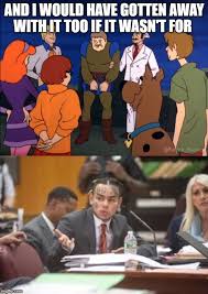 And I Would Have Gotten Away With It Too Meme Generator And I Would Have Gotten Away With It Too If It Wasn T For Tekashi 6ix9ine Imgflip
