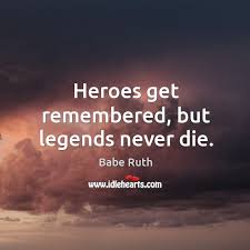 Heroes Get Remembered But Legends Never Die Idlehearts