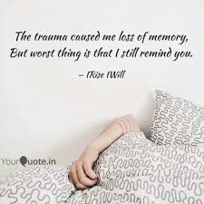 364 copy quote you have to begin to lose your memory, if only in bits and pieces, to realize that memory is what makes our lives. The Trauma Caused Me Loss Quotes Writings By Irise Iwill Yourquote