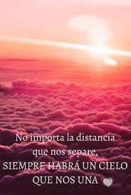 No Importa La Distancia Que Nos Separe Siempre Habra Un Cielo Que Nos Una Hasta Que Juntos Miremos Un Mismo Espacio Un Mismo Pedazo Frases Pensamientos Amor