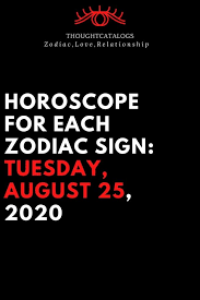 Horoscope For Each Zodiac Sign Tuesday August 25 2020 The Thought Catalogs In 2020 Zodiac Signs August Zodiac Sign Zodiac Sign Facts