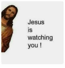 Jesus Is Watching You Jesus Meme On Me Me