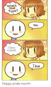 June is pride month, and pride month is all about celebrating the way lgbtq+ people have impacted the world. What S Your Type You I Have A Penis I Know Happy Pride Month Anime Meme On Me Me