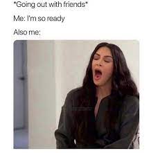 Imgflip supports all web fonts and windows/mac fonts including bold and italic, if. Going Out With Friends Me I M So Ready Also Me Meme Ahseeit