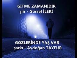 Gursel Ileri Siir Gitme Zamanidir Aydogan Tayfur Gozlerinde Yas Var Sarkilar Siir Gozler
