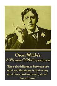 Oscar Wilde A Woman Of No Importance The Only Difference Between The Saint And The Sinner Is That Every Saint Has A Past And Every Sinner Has A Future Amazon Com Br
