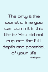 Sadhguru Life Quote The Only And The Worst Crime You Can Commit In This Life Is You Did N In 2020 Life Quotes Quotes Life
