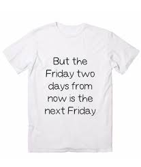 We offer the largest selection of sizes and colors to help you create the perfect tee to let the world know yup.i've seen this one at least 1000 times! Next Friday Funny Quote Tshirts Quotes Tee Shirts