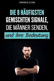 Die 8 Haufigsten Gemischten Signale Die Manner Senden Und Ihre Bedeutung Gemischte Signale Falsche Liebe Beziehungsprobleme