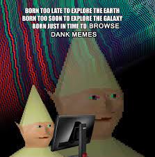Born To Late To Explore The Earth Born To Early To Explore The Galaxy General Discussion Know Your Meme