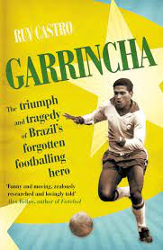 Garrincha was also known as mané (short for manuel) by his friends. Garrincha The Triumph And Tragedy Of Brazil S Forgotten Footballing Hero Amazon De Castro Ruy Fremdsprachige Bucher