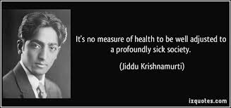 Conscious Awareness On Twitter It S No Measure Of Health To Be Well Adjusted To A Profoundly Sick Society Jiddu Krishnamurti Http T Co 0p5p3feich Twitter