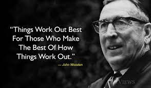 Quote By John Wooden Things Work Out Best For Those Who Make The Best Of The Way Things Work Out Inspirational Quotes Self Motivation Life Quotes
