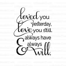 Directe Download Quote Svg Loved You Yesterday Love You Still Always Have And Always Will Voor Si Love My Family Quotes Home Quotes And Sayings Svg Quotes