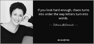 Add length, consonants, vowels, syllables, origin, spelling and more. Patricia Mccormick Quote If You Look Hard Enough Chaos Turns Into Order The