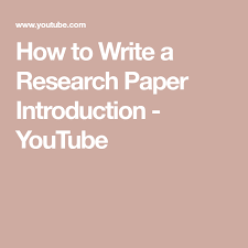 How To Write A Research Paper Introduction Youtube Research Paper Introduction Research Paper Writing Introductions