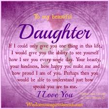Quotes for kids family quotes quotes to live by life quotes quotes to my son quotes about little boys quotes about sons proud of you quotes daughter young mom quotes. To My Beautiful Daughter If I Could Only Give You One Thing In This Life I Would Give You The Ability T Daughter Poems Daughter Quotes Mother Daughter Quotes