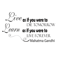 Touch device users, explore by touch or with swipe gestures. Amazon Com Quote Wall Vinyl Decal Quote Sticker Home Decor Art Mural Live As If You Were To Die Tomorrow Learn As If You Were To Live Forever Mahatma Gandhi Z154 Handmade