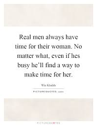 Real Men Always Have Time For Their Woman No Matter What Even Picture Quotes