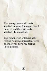 The Wrong Person Will Make You Feel Unwanted Unappreciated Unappreciated Quotes Feeling Unwanted Feeling Unwanted Quotes