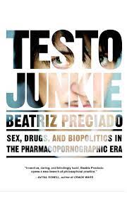 Preciado - Testo Junkie - Sex, Drugs, and Biopolitics in the  Pharmacopornographic Era by modern blaze - Issuu