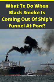 What To Do When Black Smoke Is Coming Out Of Ship S Funnel At Port Black Smoke Liveaboard Sailboat Ship