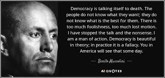 1898 quotes have been tagged as democracy: Benito Mussolini Quote Democracy Is Talking Itself To Death The People Do Not