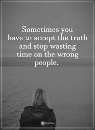 Sometimes You Have To Accept The Truth And Top Wasting Time On The Wrong People Powerofpositivity Positivewords Positivethinking Inspirationalquot Kutipan