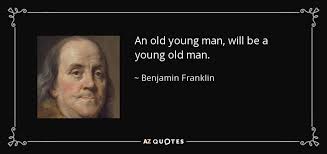 Benjamin Franklin Quote An Old Young Man Will Be A Young Old Man