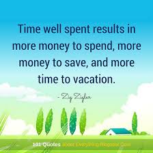 Browse top 9 famous quotes and sayings about time well spent by most favorite authors. Time Well Spent Results In More Money To Spend More Money To Save And More Time To Vacation Time Quotes The Best Quotes Picture