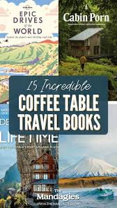 Books are meant to be read, misplaced, then happily rediscovered years later. The 15 Most Beautiful Coffee Table Travel Books To Inspire Your Next Adventure The Mandagies