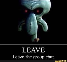 Leave Leave The Group Chat Ifunny Group Chat Meme Memes Funny Memes