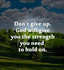 Don T Give Up God Will Give You The Strength You Need To Hold On Quotes Quotes About God Quotes About Strength Quotes