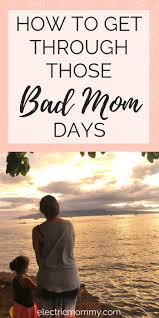 How To Get Through Those Bad Mom Days Electric Mommy Blog Bad Mom Parenting Mom Mom Care
