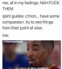 Compassion Spirit Guide Memes Funny Spiritual Memes Dark Humour Memes Spirit Guides