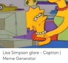 Lisa Simpson Glare Caption Meme Generator Lisa Simpson Meme On Me Me Lisa Simpson Simpson Simpsons Meme