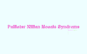 Genetic and rare diseases information center. Pallister Killian Mosaic Syndrome By S Patel