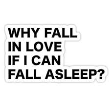 Black And White Redbubble Stickers Why Fall In Love If I Can Fall Asleep Funny Quote Humor Typography Tumblr Sticker By Vanessavolk Aesthetic Stickers Tumblr Stickers Hydroflask Stickers